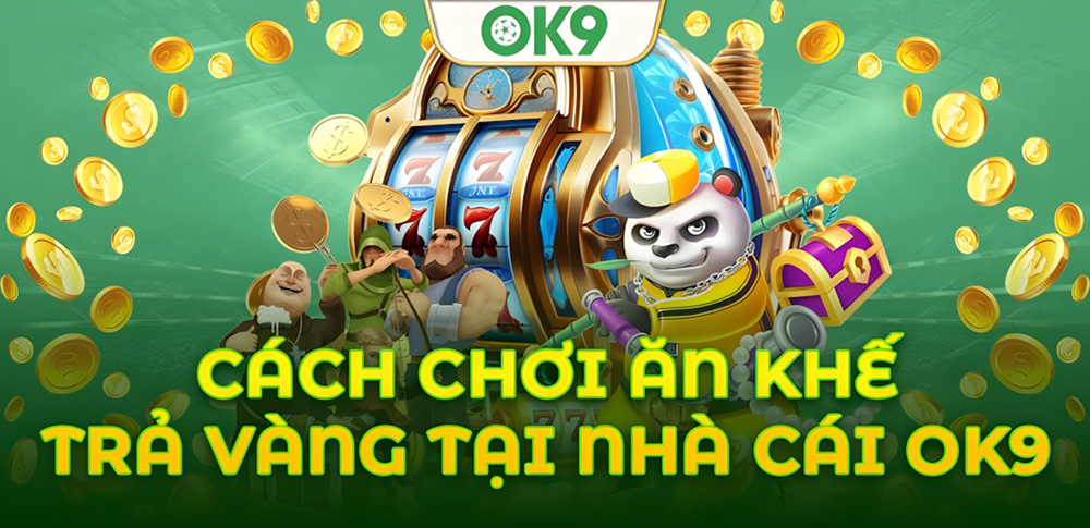 Quy tắc vàng để chinh phục trò Ăn Khế Trả Vàng OK9 từ cao thủ 4 Quy tắc vàng để chinh phục trò Ăn Khế Trả Vàng OK9 từ cao thủ