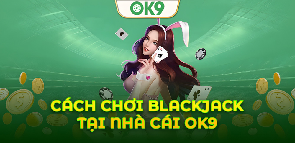 Hướng dẫn chơi Blackjack tại OK9 giúp bạn tự tin chinh phục bàn cược 6 Hướng dẫn chơi Blackjack tại OK9 giúp bạn tự tin chinh phục bàn cược