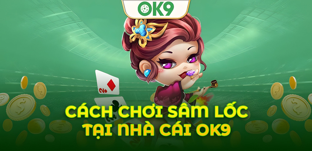 Sâm Lốc OK9: Mẹo cược chắc thắng dành riêng cho người mới 10 Sâm Lốc OK9: Mẹo cược chắc thắng dành riêng cho người mới