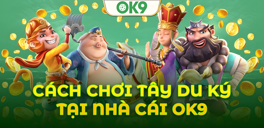Các bước đơn giản để chinh phục Tây Du Ký OK9 trong chớp mắt 3 Các bước đơn giản để chinh phục Tây Du Ký OK9 trong chớp mắt
