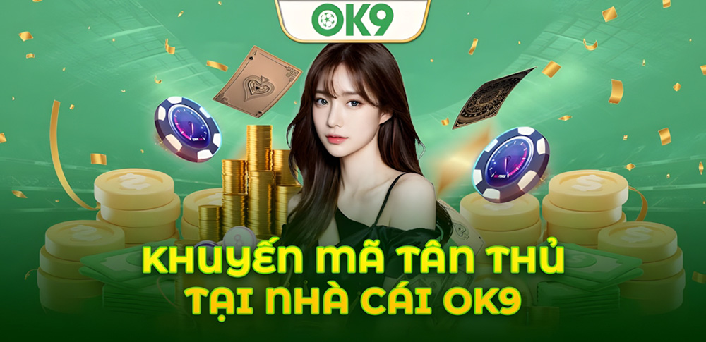 Khuyến mãi tân thủ Ok9: Nhận ngay ưu đãi lớn sau lần đăng ký đầu tiên 1 Khuyến mãi tân thủ Ok9: Nhận ngay ưu đãi lớn sau lần đăng ký đầu tiên