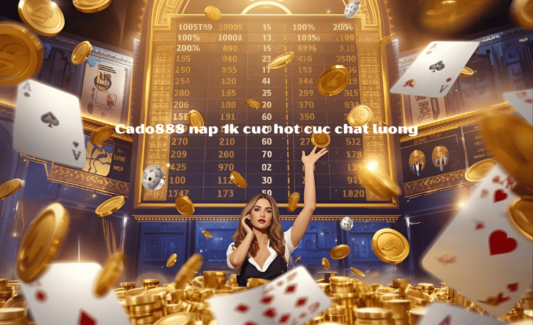 Cổng Game Nạp 1k Cado888: Chơi Ngay Nhận Thưởng Cực Khủng 2025 2 Cổng Game Nạp 1k Cado888